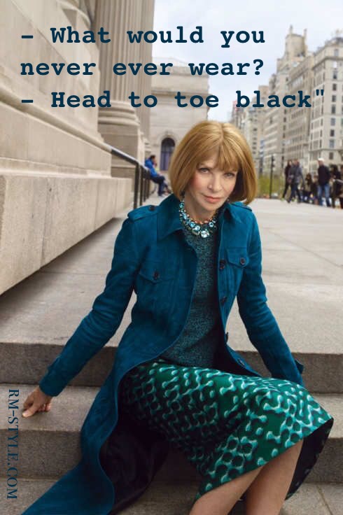 In the photo Anna Wintour. In a recent interview, at the question: “What would you never wear?” The diabolical director responded: “Black from head to toe.”